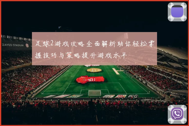 足球2游戏攻略全面解析助你轻松掌握技巧与策略提升游戏水平