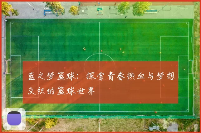 蓝之梦篮球：探索青春热血与梦想交织的篮球世界